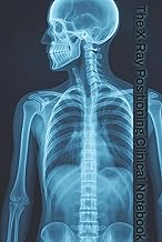The X-Ray Positioning Clinical Notebook: Logbook with Easy To Read Print about Anatomy, X-Rays, and Radiography | 6x9 inches, 123 Pages | 50+ ... and Tool for X-Ray Tech Students