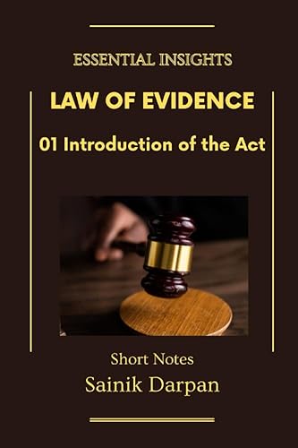 Law of Evidence - 01 Law of Evidence - Introduction of the Act - Essential Insights: A Comprehensive Guide and Notes for LLB Students (Module 01 / 08 )