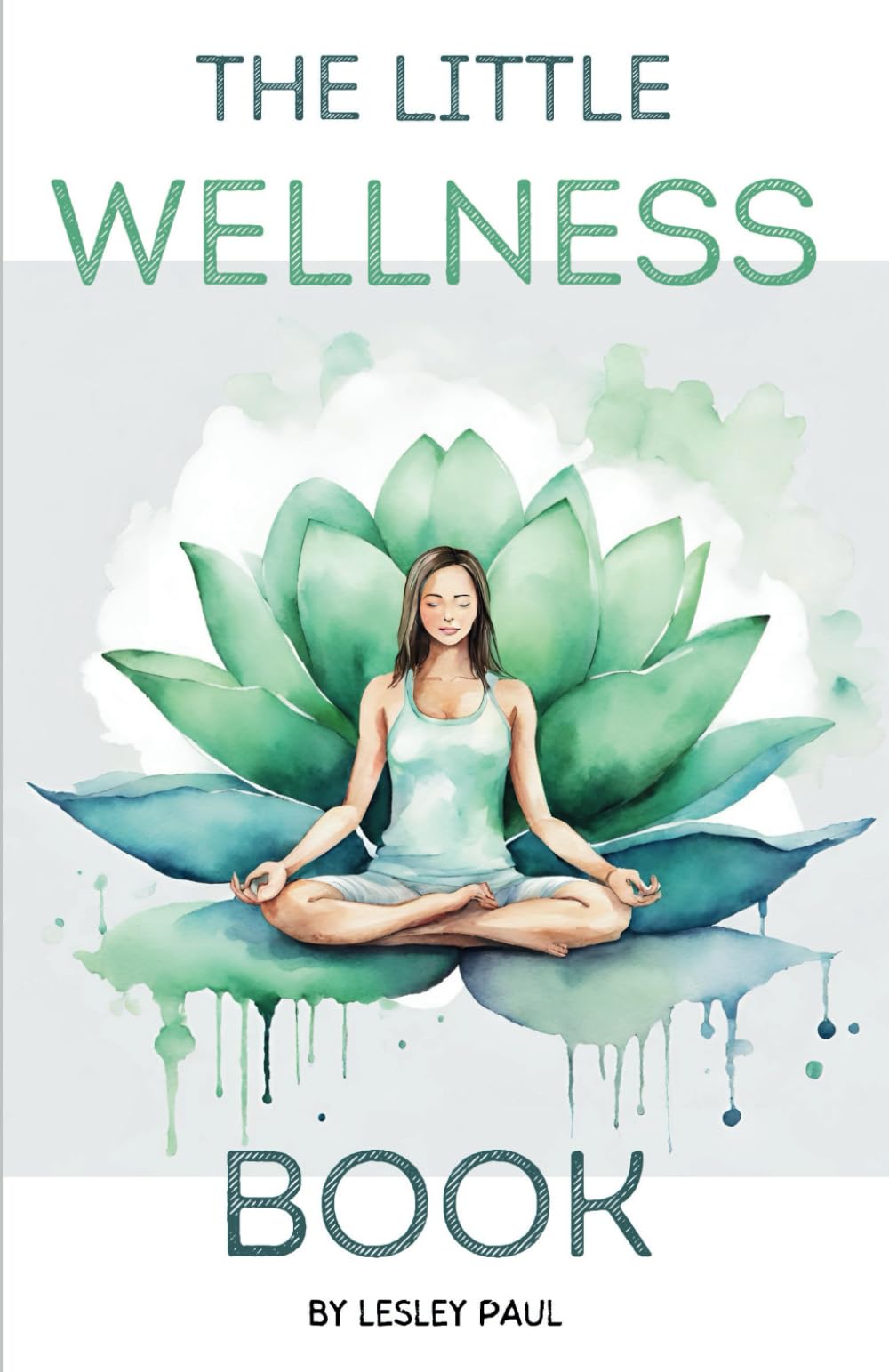 The Little Wellness Book: Easy To Follow Tips and Techniques To Improve Physical, Mental and Emotional Health