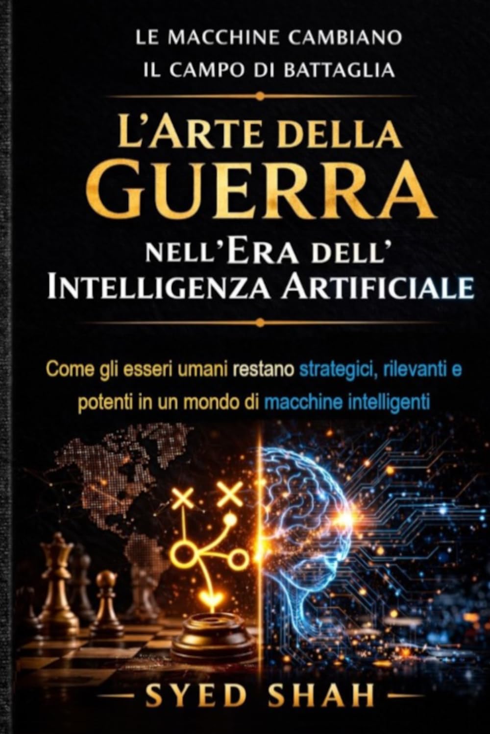 L’Arte della Guerra nell’Era dell’Intelligenza Artificiale: Come gli esseri umani restano strategici, rilevanti e potenti in un mondo di macchine intelligenti