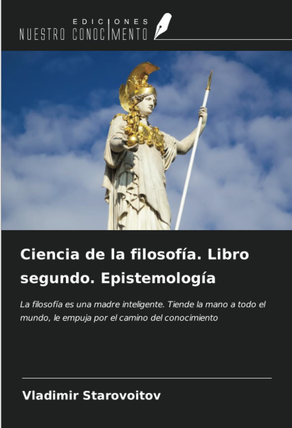 Ciencia de la filosofía. Libro segundo. Epistemología: La filosofía es una madre inteligente. Tiende la mano a todo el mundo, le empuja por el camino del conocimiento