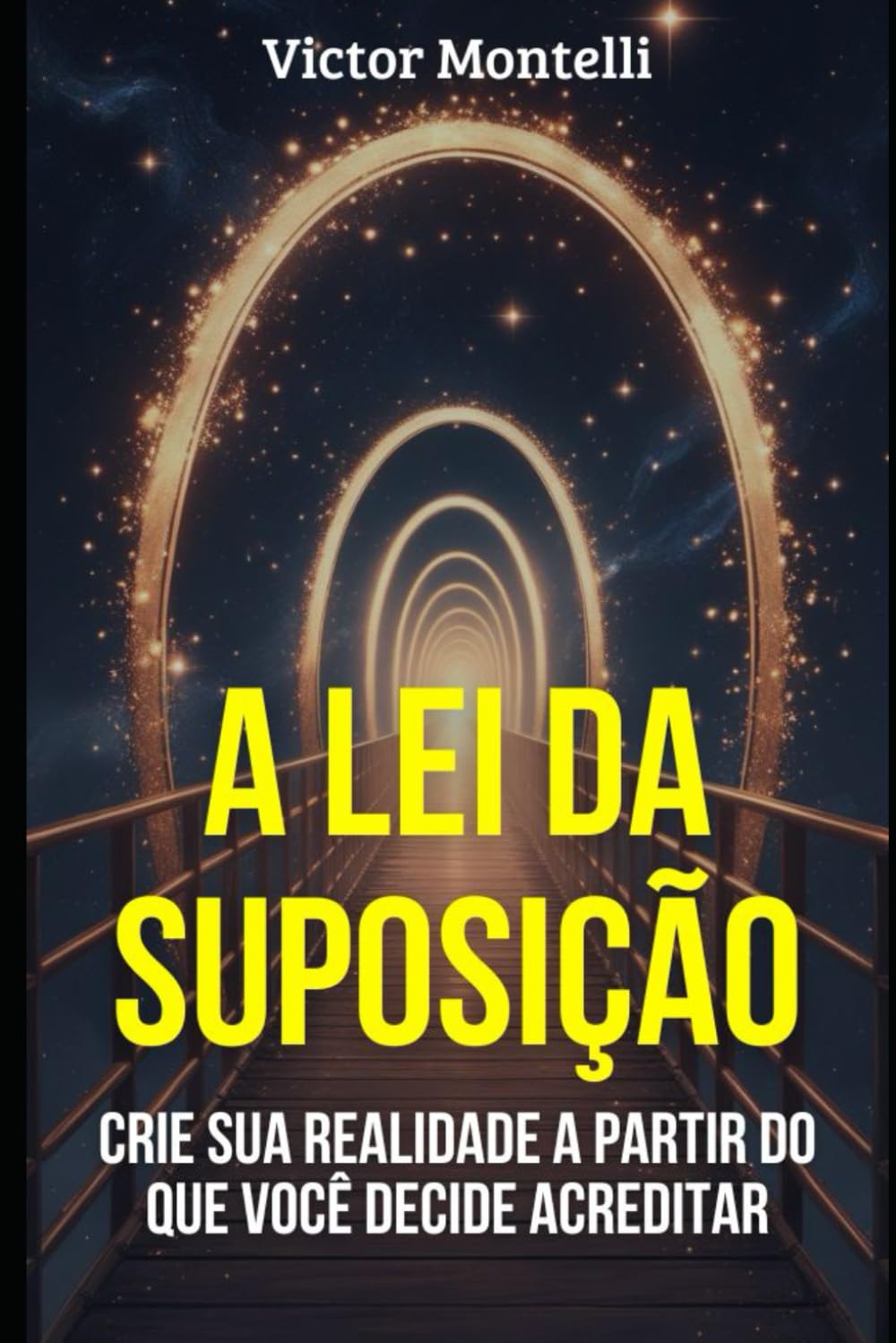 A Lei da Suposição: Crie sua Realidade a Partir do que Você Decide Acreditar (Coleção Dominando a Lei da Suposição: Sua Jornada com Neville Goddard em 4 Passos)