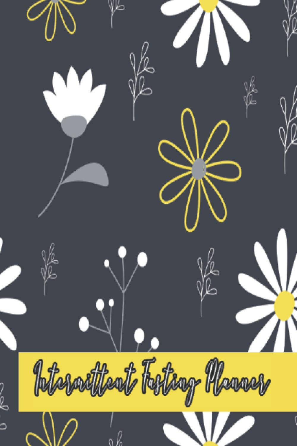 Intermittent Fasting Planner: A Daily Weight Loss Tracker and Log Book