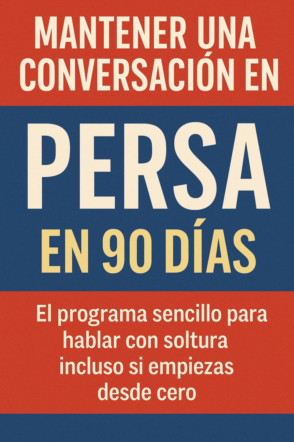 Mantener una Conversación en Persa en 90 Días: El programa sencillo para hablar con soltura incluso si empiezas desde cero