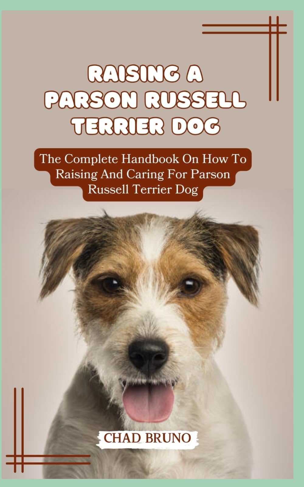 RAISING A PARSON RUSSELL TERRIER DOG: The Complete Handbook On How To Raising And Caring For Parson Russell Terrier Dog