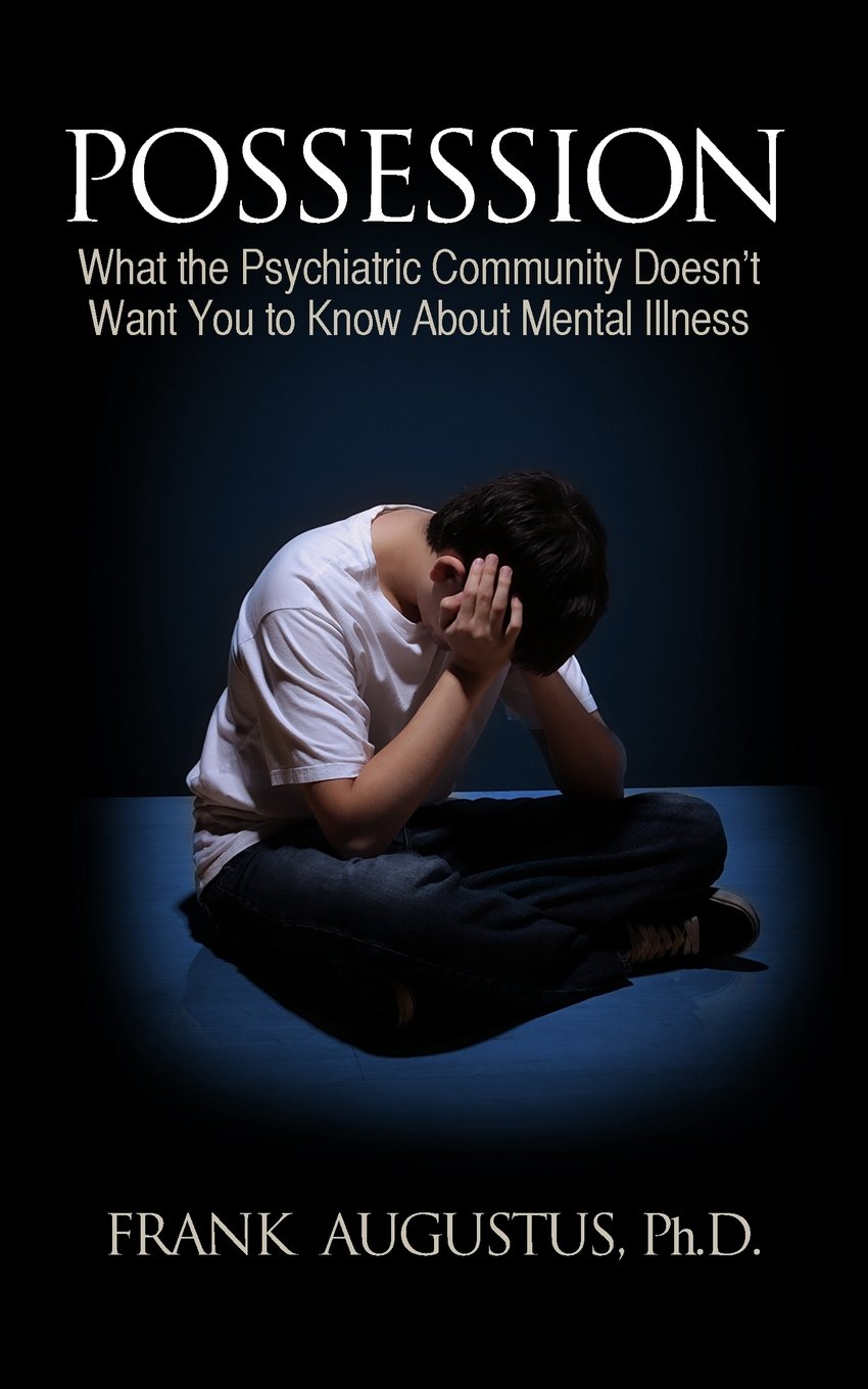 Possession: What the Psychiatric Community Doesn’t Want You to Know About Mental Illness
