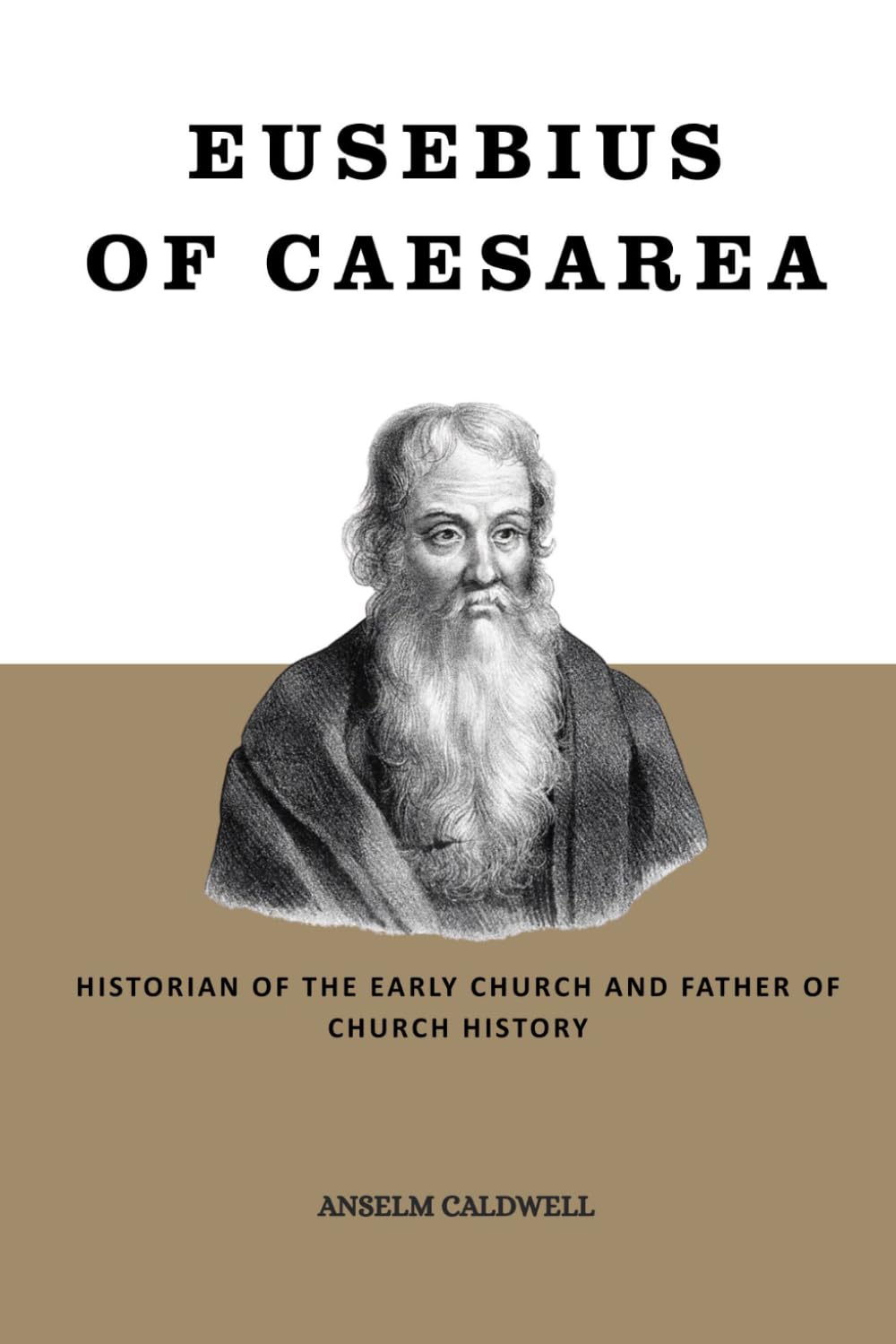 Eusebius of Caesarea: Historian of the Early Church and Father of Church History (Early Church Histories by Anselm Caldwell)