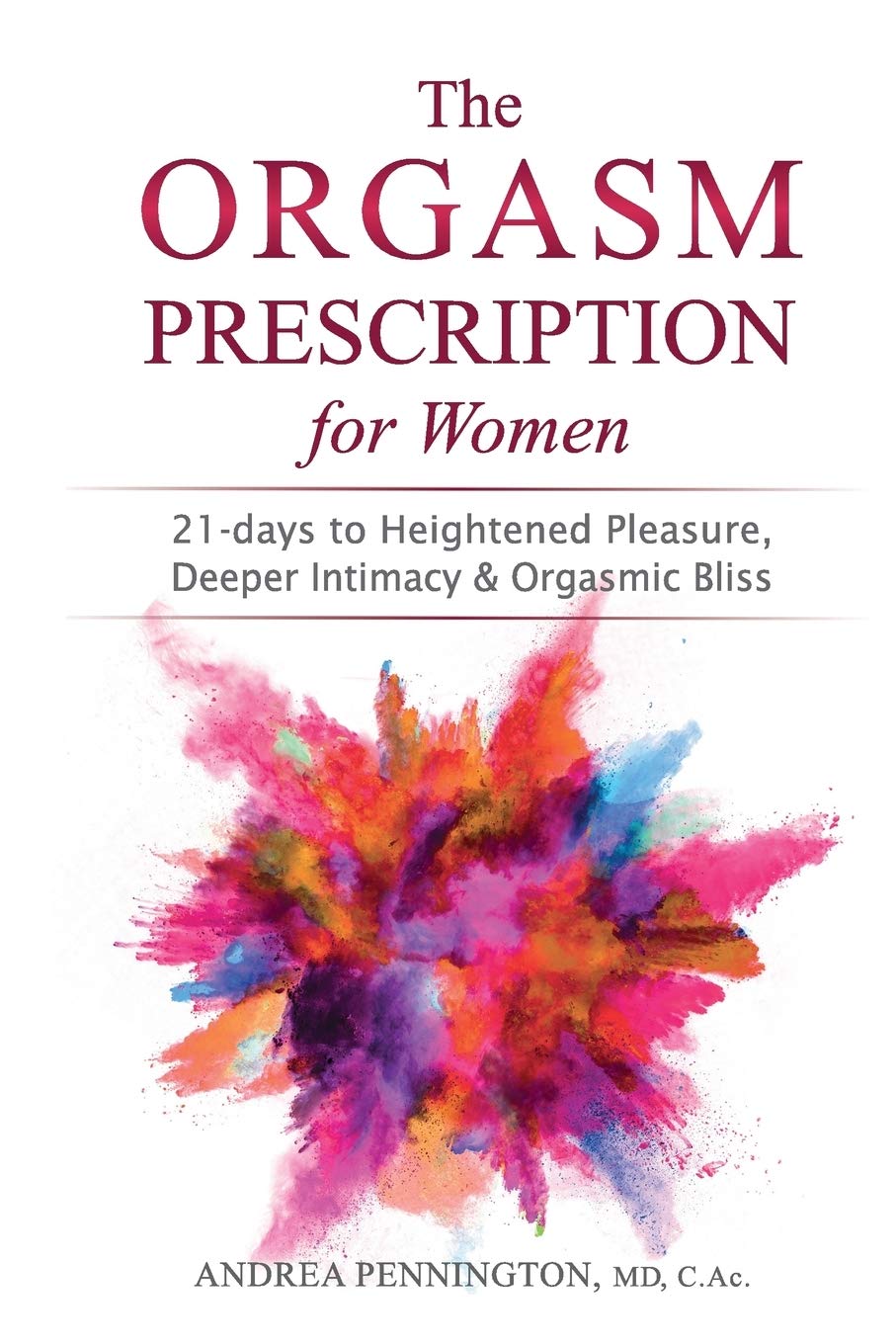 The Orgasm Prescription for Women: 21-days to Heightened Pleasure, Deeper Intimacy and Orgasmic Bliss