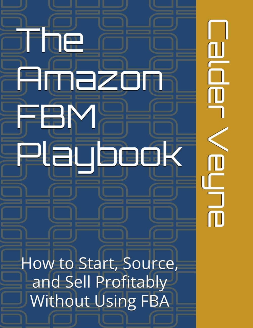 The Amazon FBM Playbook: A Beginner's Guide to Online Arbitrage, Sourcing, and Profitable Selling Without FBA