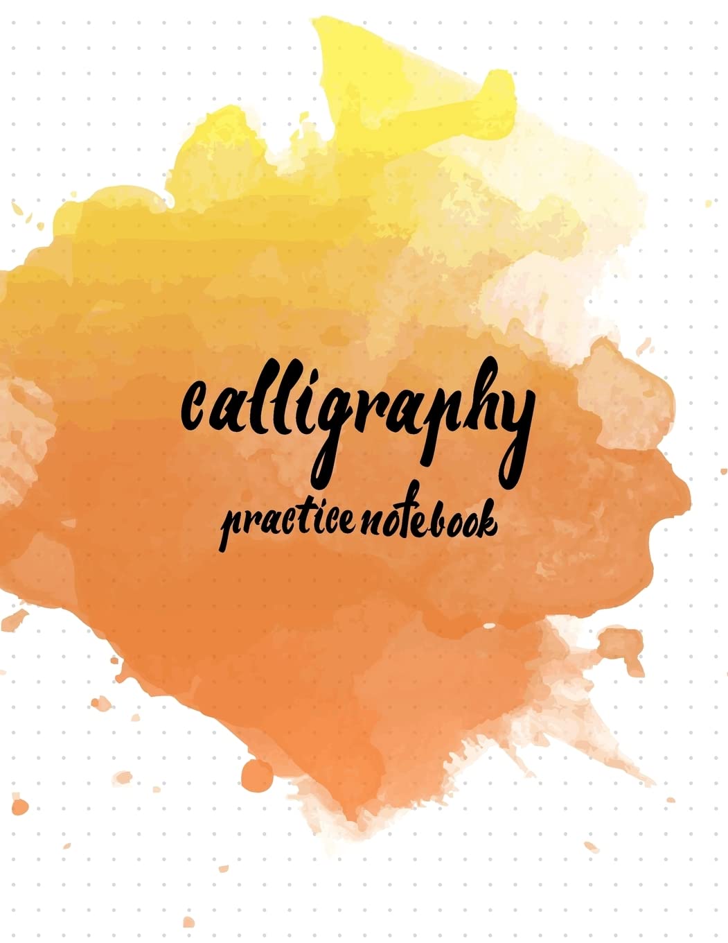 Calligraphy Practice NoteBook: Hand Lettering: Calligraphy Workbook: Watercolor Orange: (Training, Exercises and Practice: Lettering calligraphy. Calligraphy book)