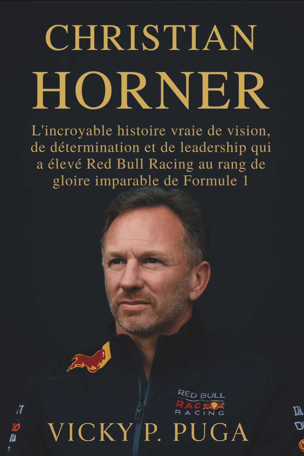 CHRISTIAN HORNER: L'incroyable histoire vraie de vision, de détermination et de leadership qui a élevé Red Bull Racing au rang de gloire imparable de Formule 1