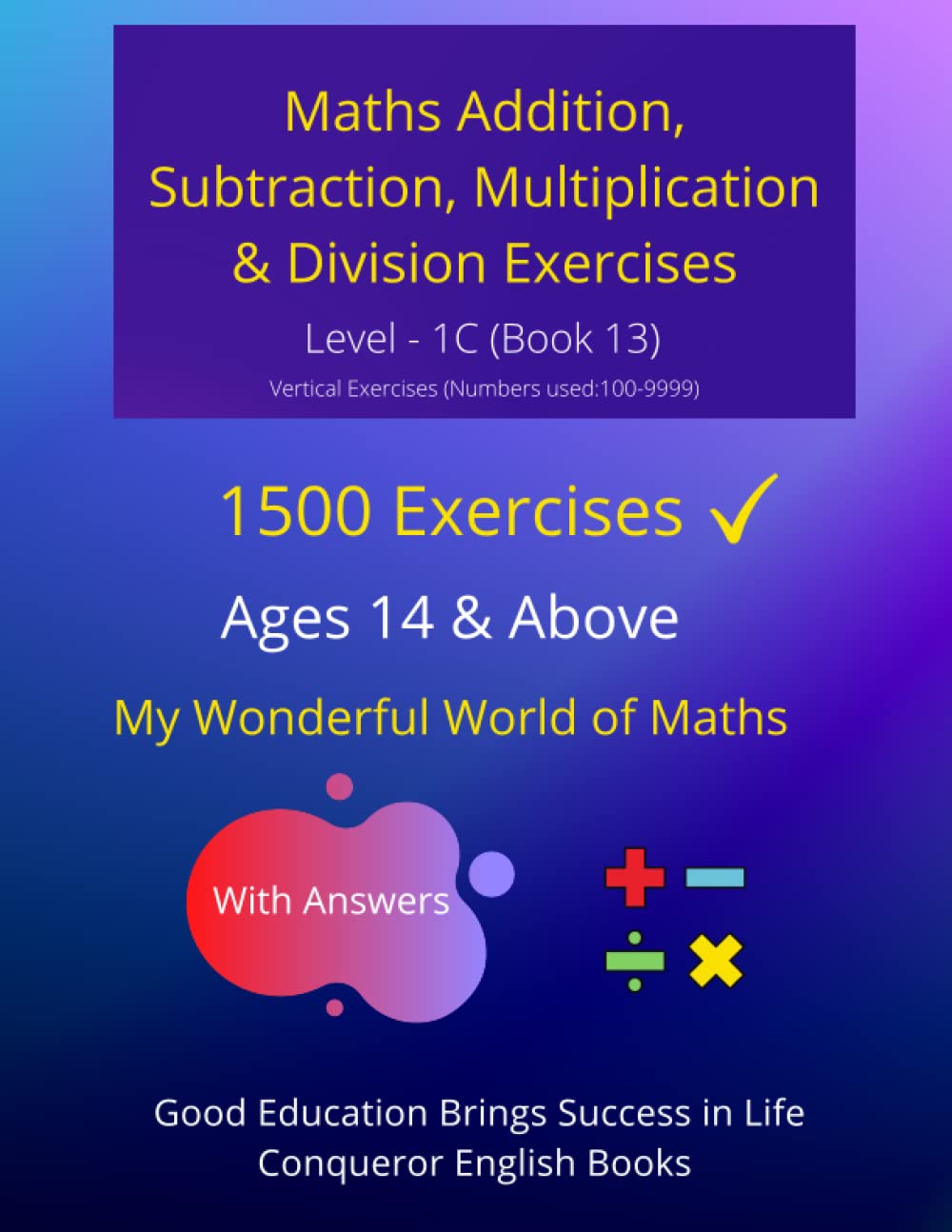 Maths Addition, Subtraction, Multiplication & Division Exercises - Level 1C (Book 13): 100 Pages of Addition, Subtraction, Multiplication & Division ... World of Maths - Level 1C (Vertical Version))