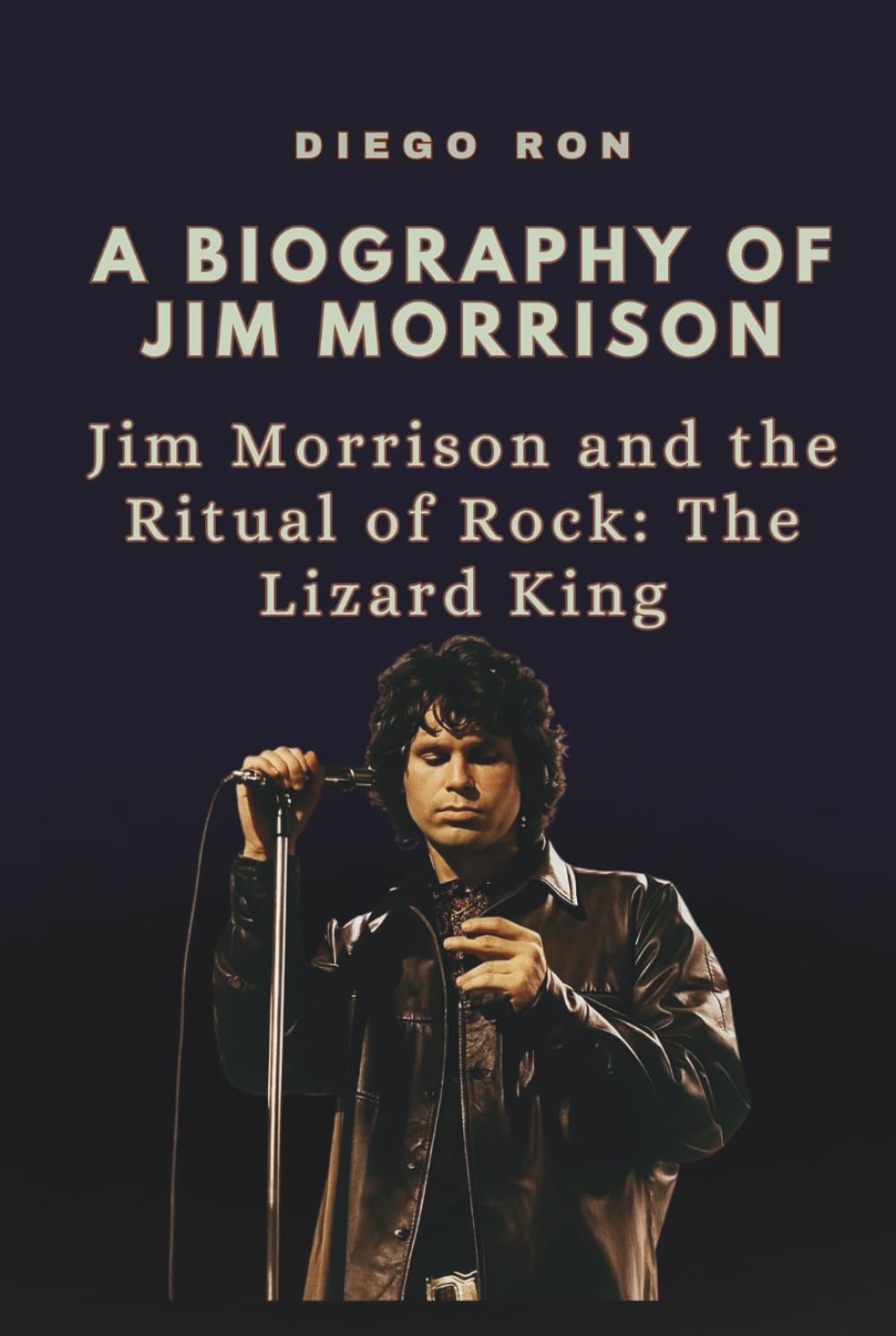 A BIOGRAPHY OF JIM MORRISON: Jim Morrison and the Ritual of Rock: The Lizard King