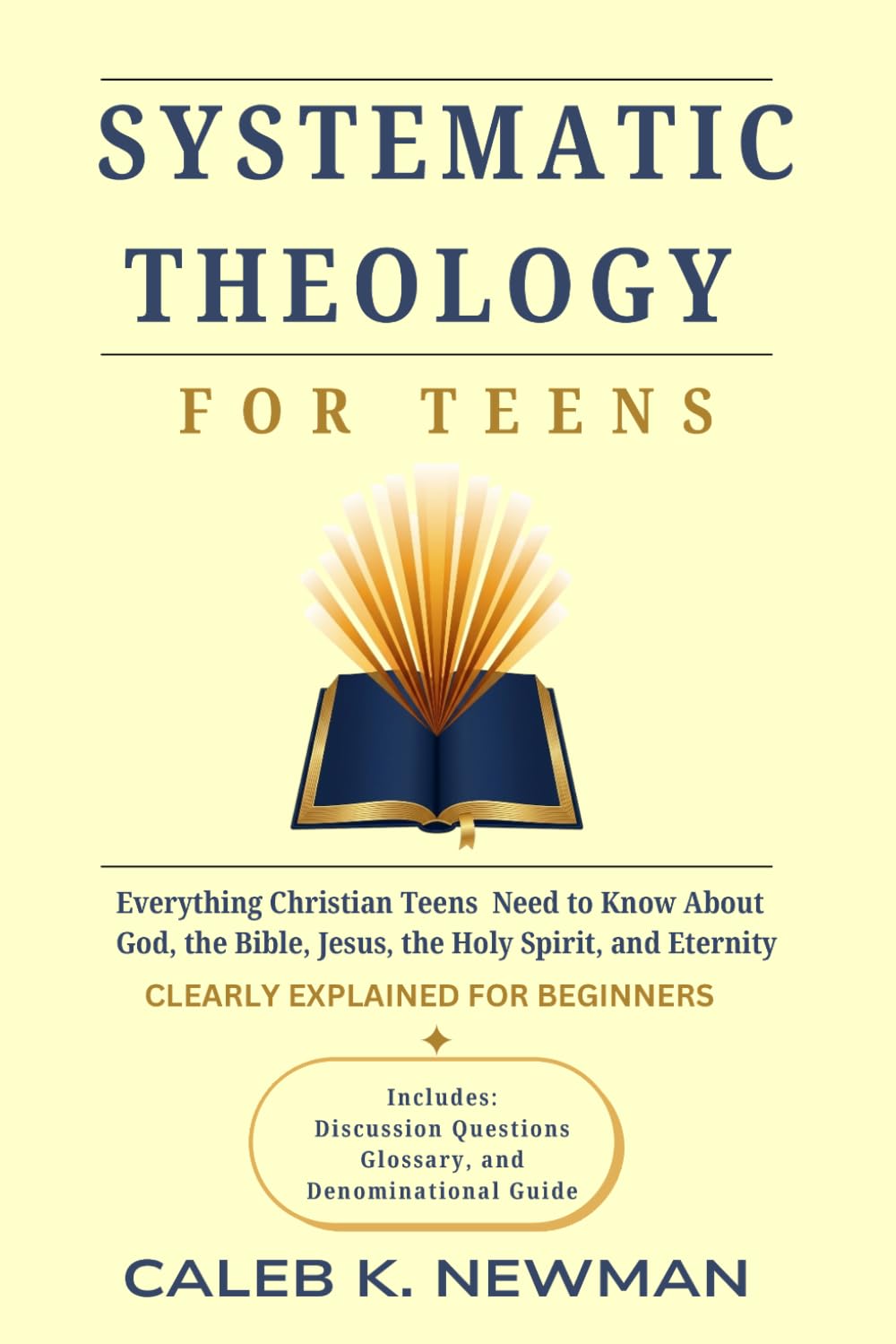 SYSTEMATIC THEOLOGY FOR TEENS: Everything Christian Teens Need to Know About God, the Bible, Jesus, the Holy Spirit, and Eternity — Clearly Explained for Beginners (The Thinking Faith Series)