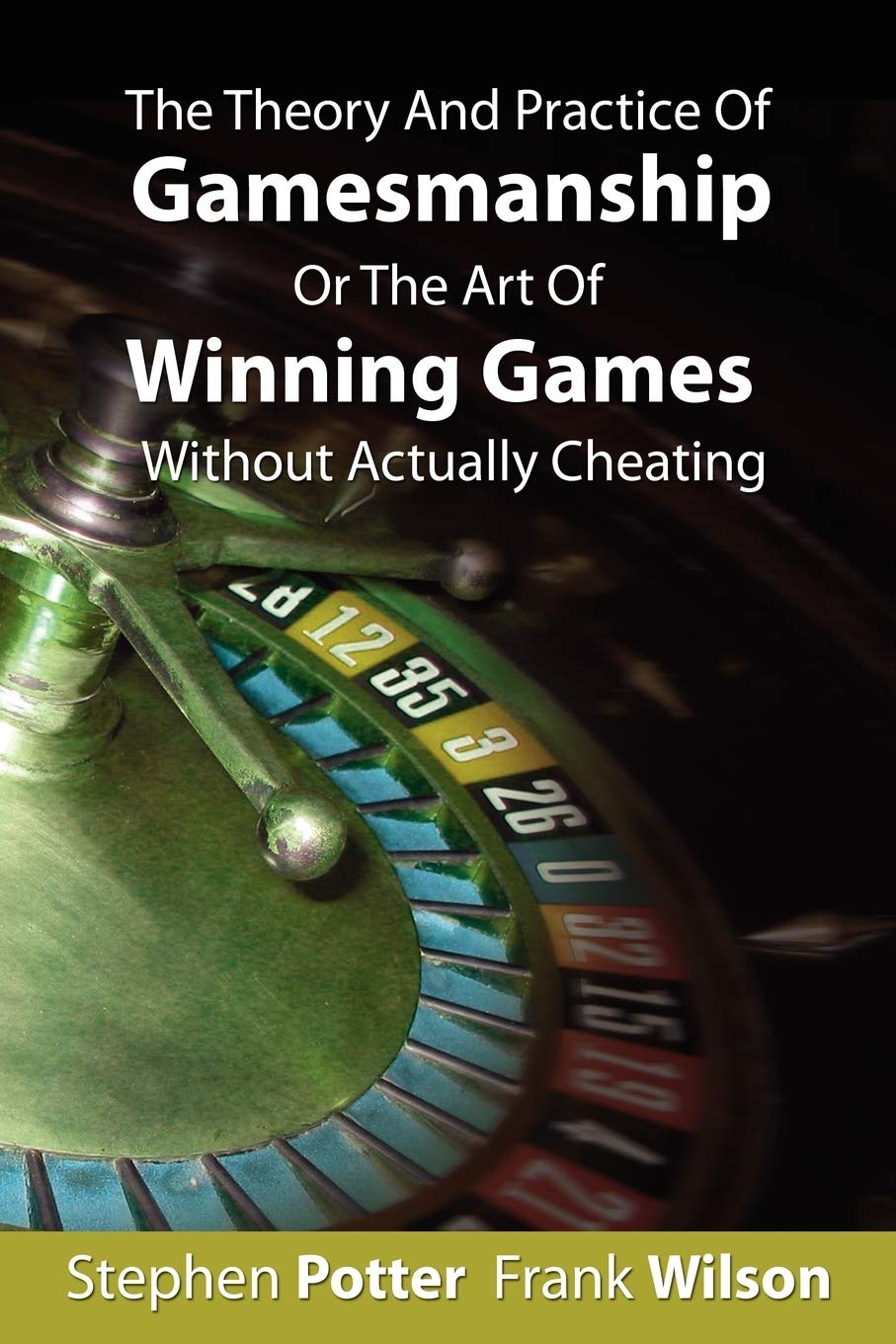 The Theory And Practice Of Gamesmanship Or The Art Of Winning Games Without  Actually Cheating: Amazon.co.uk: Potter, Stephen, Wilson, Frank:  9781607960195: Books