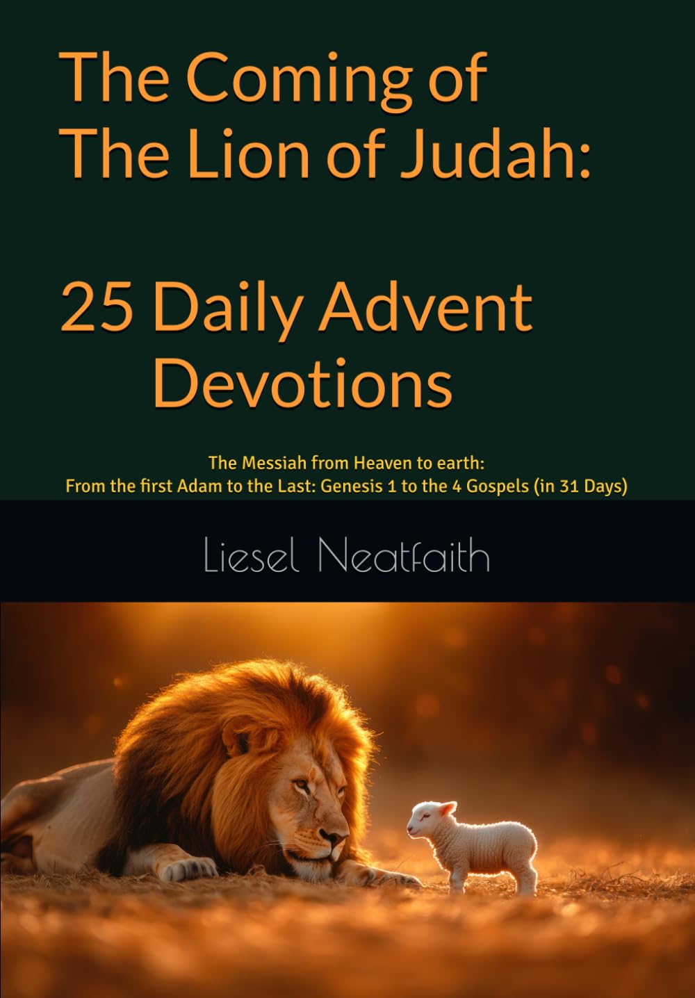 The Coming of the Lion of Judah: 25 Daily Advent Devotions: The Messiah from Heaven to earth: From the first Adam to the Last: Genesis 1 to the 4 Gospels (in 31 Days)