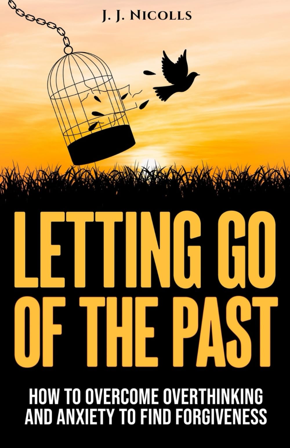 Letting Go of the Past: How to Overcome Overthinking, and Anxiety to Find Forgiveness and Happiness