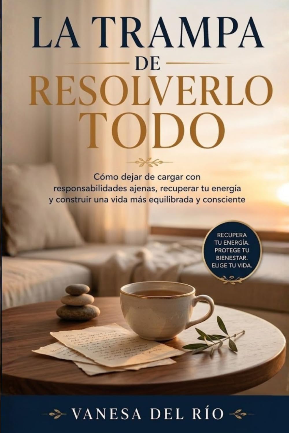 La Trampa de Resolverlo Todo: Cómo dejar de cargar con responsabilidades ajenas, recuperar tu energía y construir una vida más equilibrada y consciente