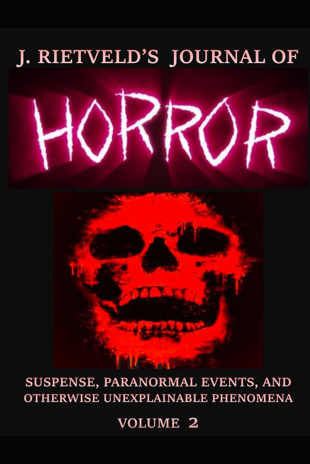 J. Rietveld's Journal of Horror Volume 2: Suspense, Paranormal Events, and Otherwise Unexplainable Phenomena