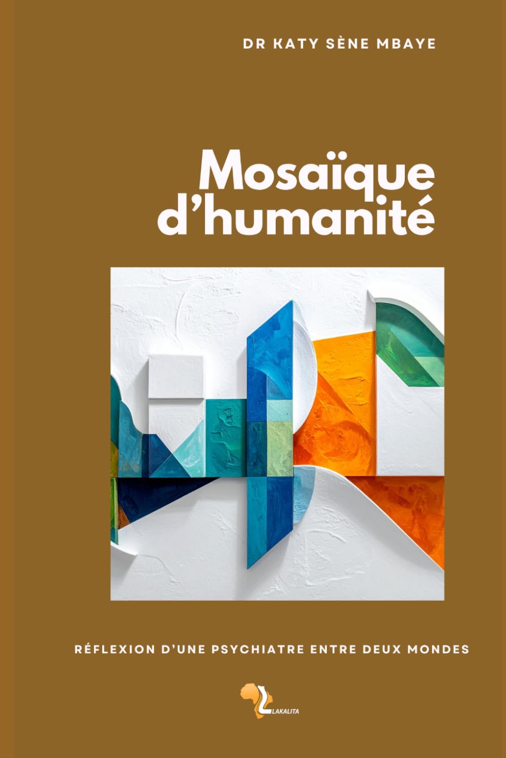 Mosaïque d’humanité: Réflexion d’une psychiatre entre deux mondes