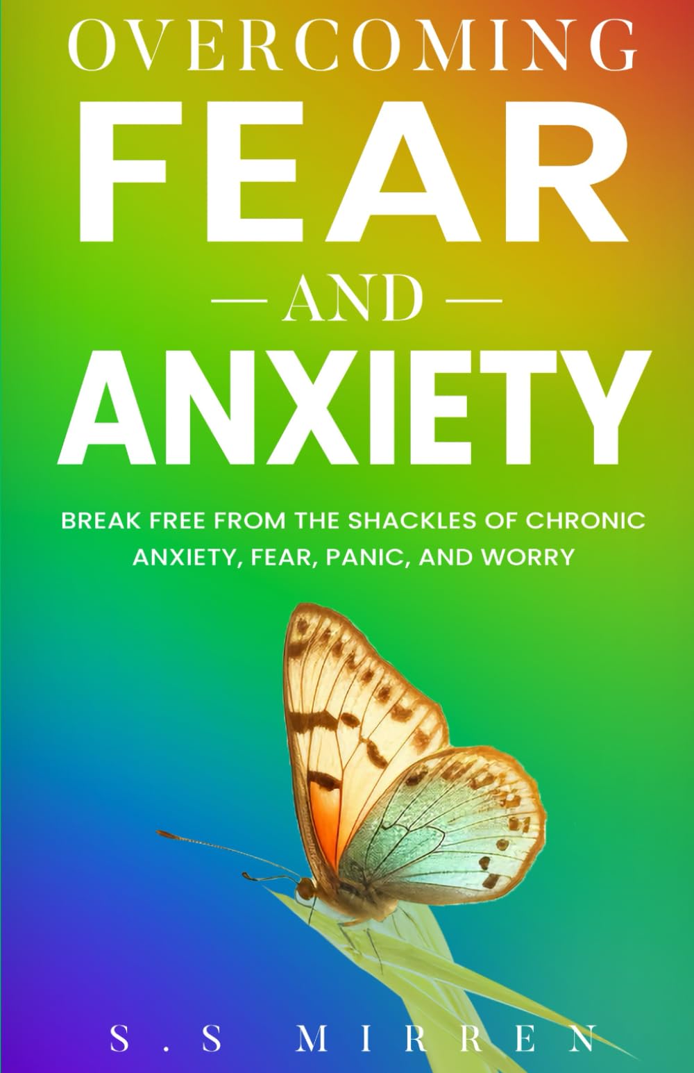 Overcoming Fear and Anxiety: Break Free from the Shackles of Chronic Anxiety, Fear, Panic, and Worry