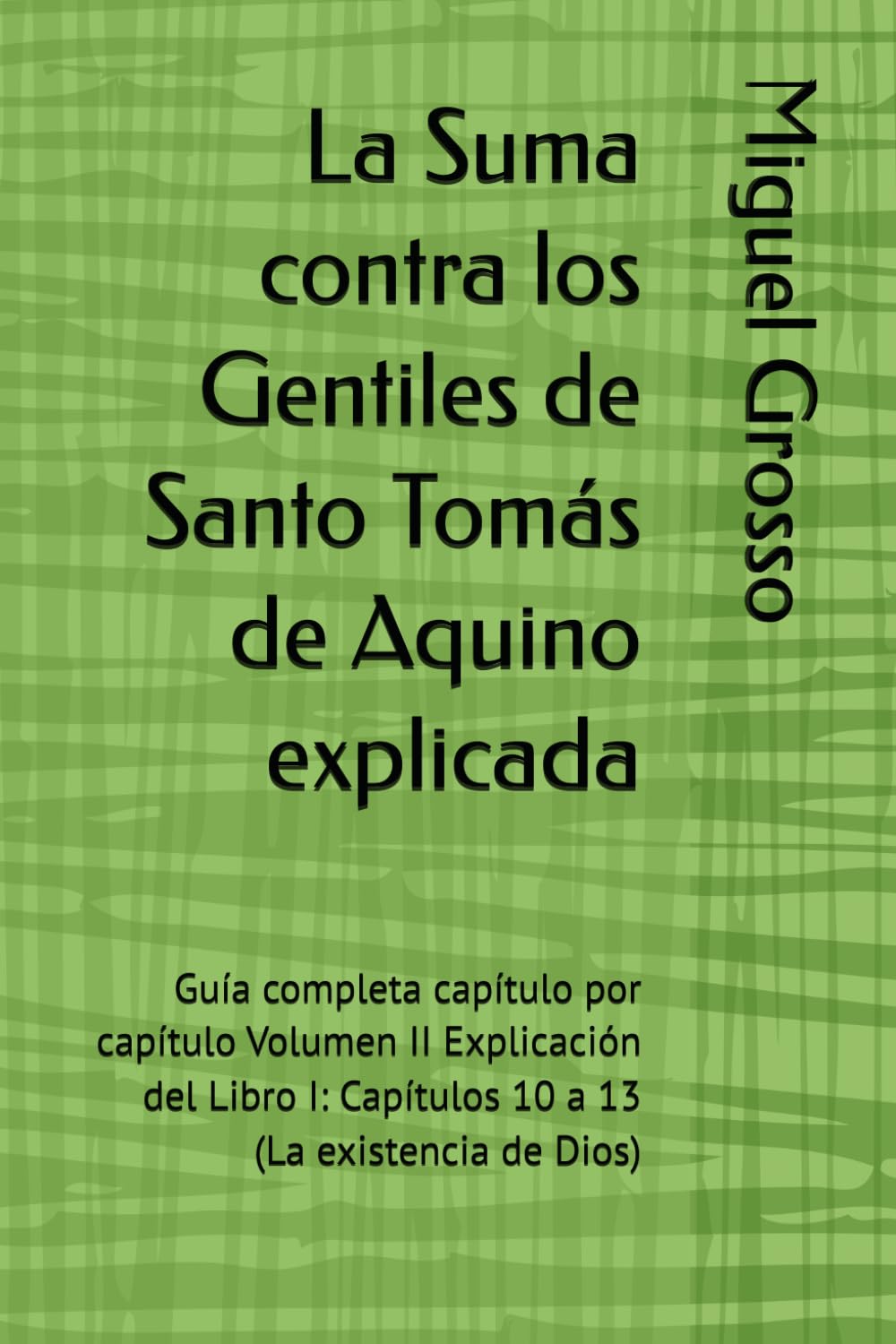 La Suma contra los Gentiles de Santo Tomás de Aquino explicada: Guía completa capítulo por capítulo Volumen II Explicación del Libro I: Capítulos 10 a 13 (La existencia de Dios)