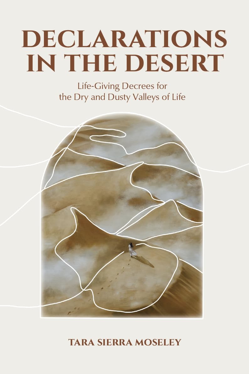 Declarations in the Desert: Life-giving decrees for the dry and dusty valleys of life
