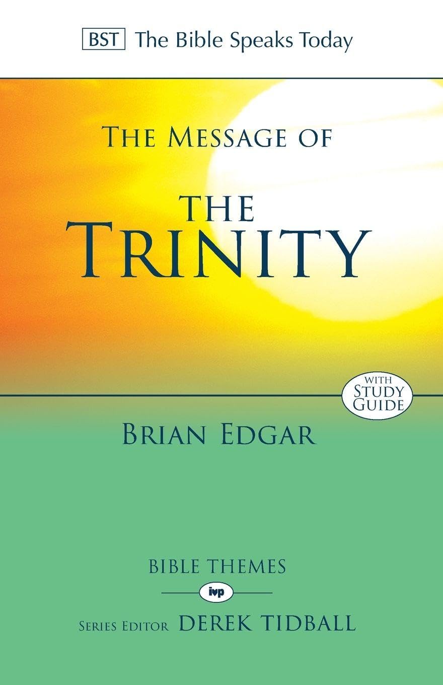 The Message of the Trinity: Life In God (The Bible Speaks... - Edgar, Dr Brian