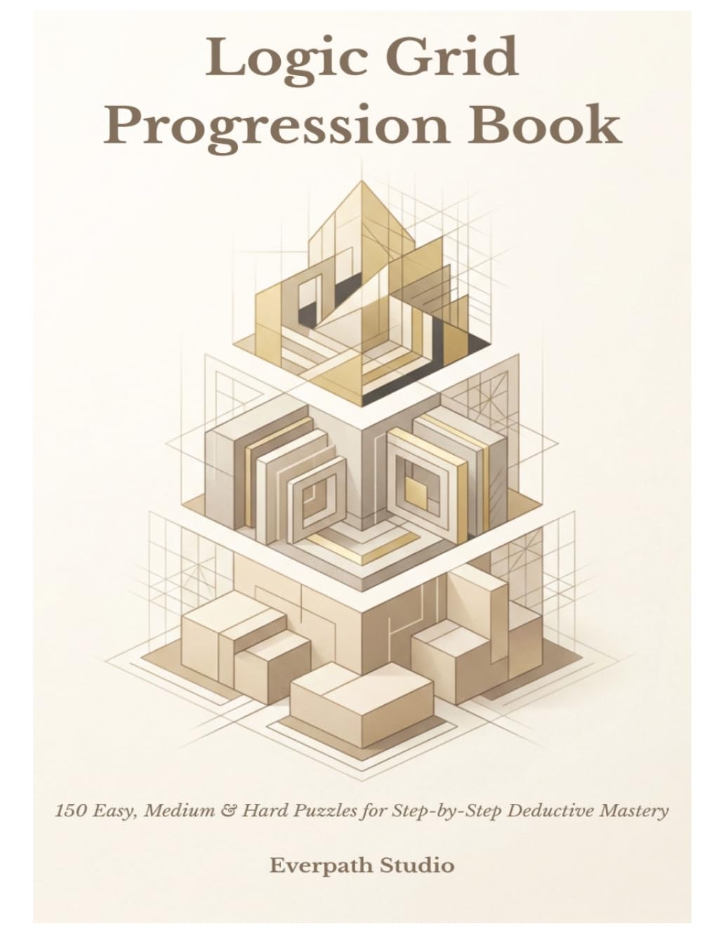 Logic Grid Progression Book: 150 Easy, Medium & Hard Puzzles for Step-by-Step Deductive Mastery (Everpath Logic Puzzle Series)