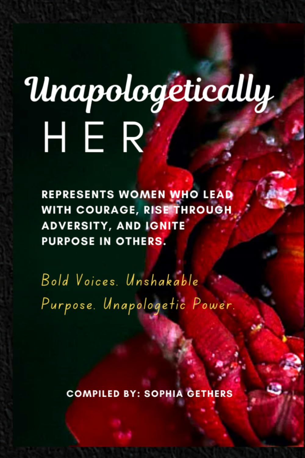 Unapologetically HER: Represents women who lead with courage, rise through adversity, and ignite purpose in others.: Bold Voices. Unshakable Purpose. Unapologetic Power.
