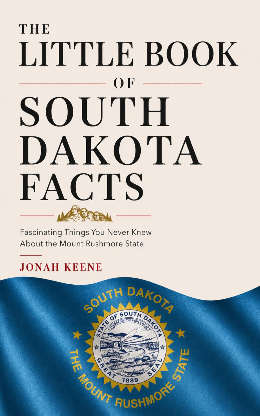 The Little Book of South Dakota Facts: Fascinating Things You Never Knew About the Mount Rushmore State