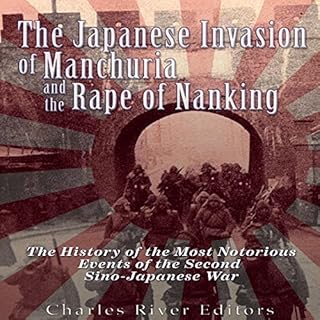 The Japanese Invasion of Manchuria and the Rape of Nanking Audiobook By Charles River Editors cover art