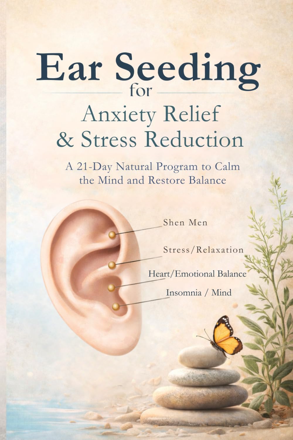 Ear Seeding for Anxiety Relief & Stress Reduction: A 21-Day Natural Program to Calm the Mind and Restore Balance