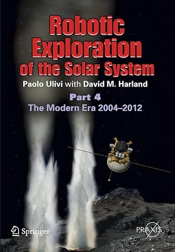 Robotic Exploration of the Solar System: Part 4: The Modern Era 2004 –2013 (Space Exploration)