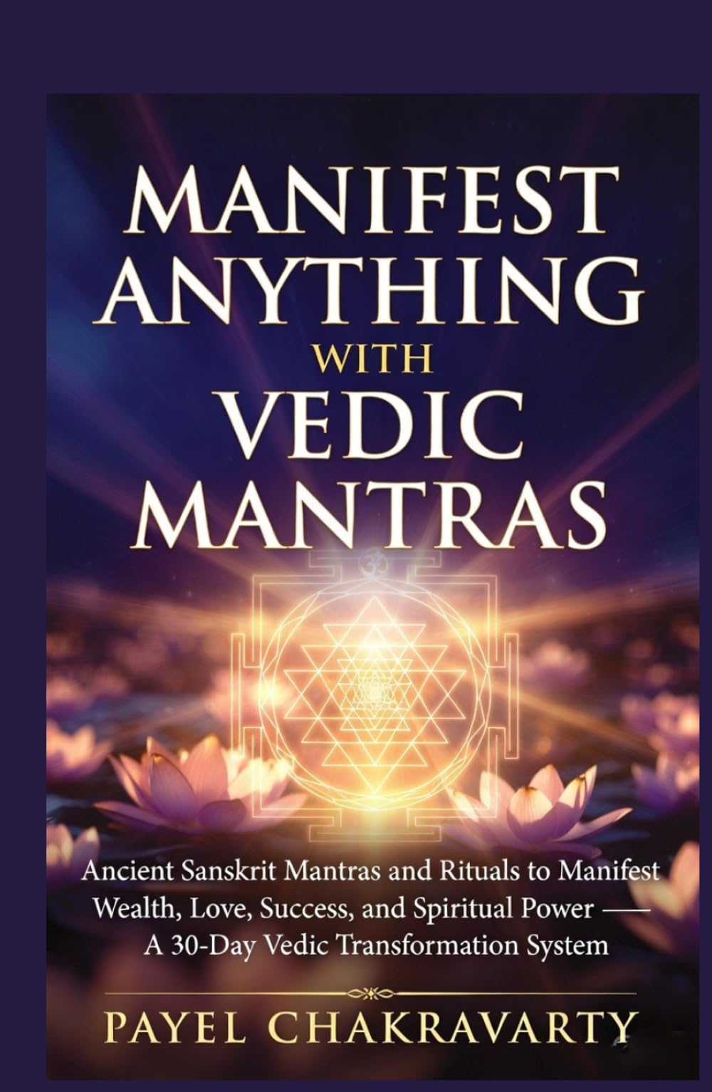 Manifest Anything with Vedic Mantras: Ancient Sanskrit Mantras and Rituals to Manifest Wealth, Love, Success, and Spiritual Power - A 30-Day Vedic ... System (Ancient Vedic Manifestation Series)