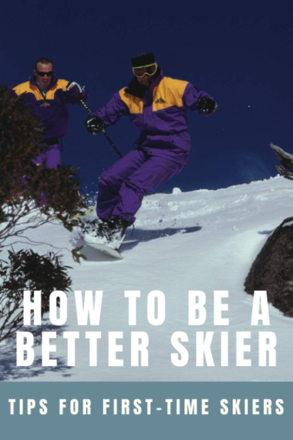 How To Be A Better Skier: Tips For First-Time Skiers: Tips For New Skiers
