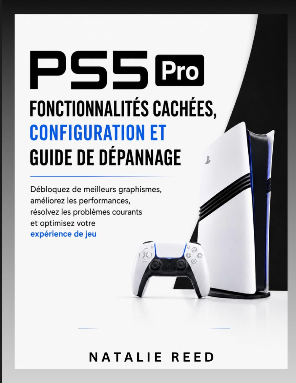 PS5 Pro Fonctionnalités cachées, guide de configuration et de dépannage: Débloquez de meilleurs graphismes, améliorez les performances, corrigez les ... courants et maîtrisez votre expérience de jeu
