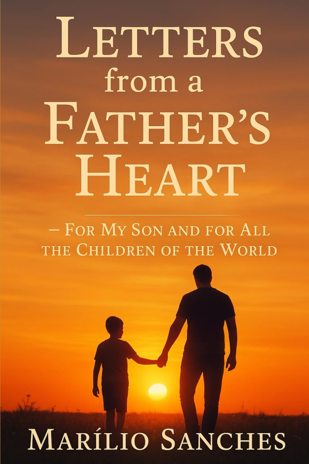 LETTERS FROM A FATHER’S HEART: For My Son and for All the Children of the World