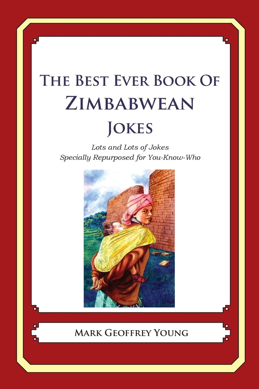 The Best Ever Book of Zimbabwean Jokes: Lots and Lots of Jokes Specially Repurposed for You-Know-Who