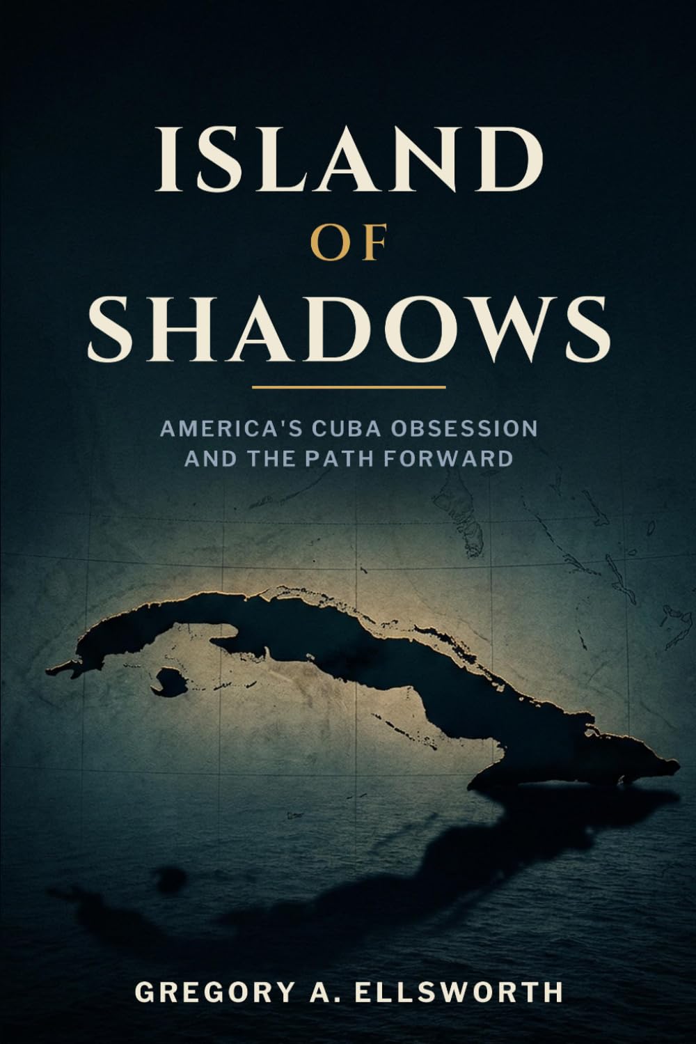 Island of Shadows: America's Cuba Obsession and the Path Forward