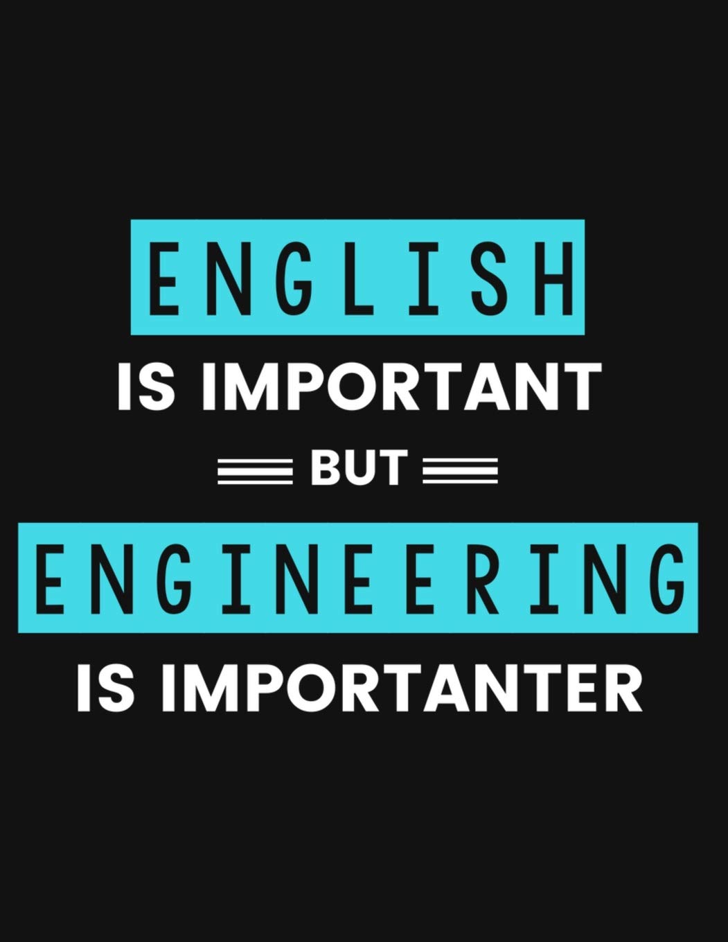 English is Important but Engineering is Importanter: COLLEGE RULED Notebook for Chemical, Mechanical, Civil, Aerospace, Industrial, Biomedical, Electrical Engineers and Engineering Majors