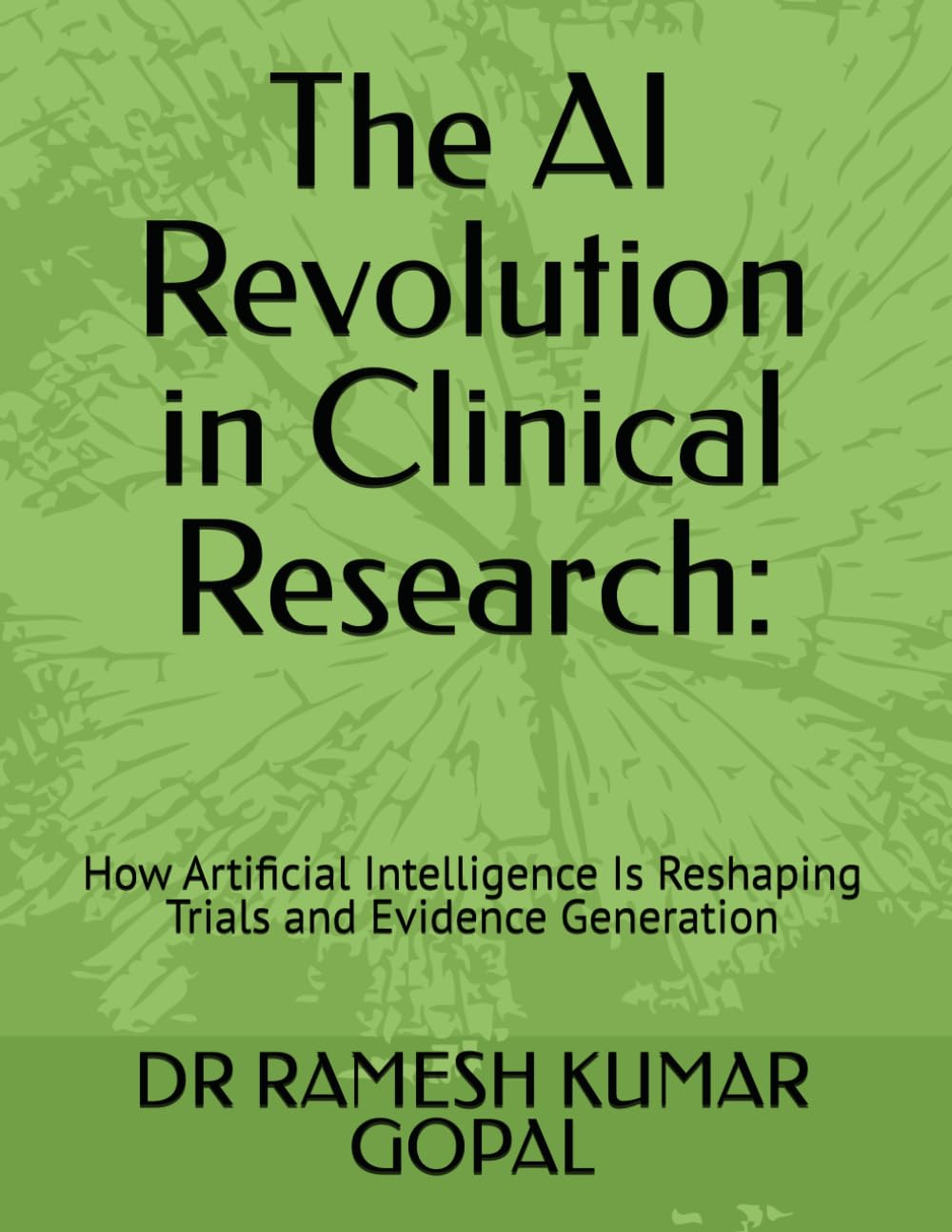 The AI Revolution in Clinical Research:: How Artificial Intelligence Is Reshaping Trials and Evidence Generation (AI in Clinical Research Series)