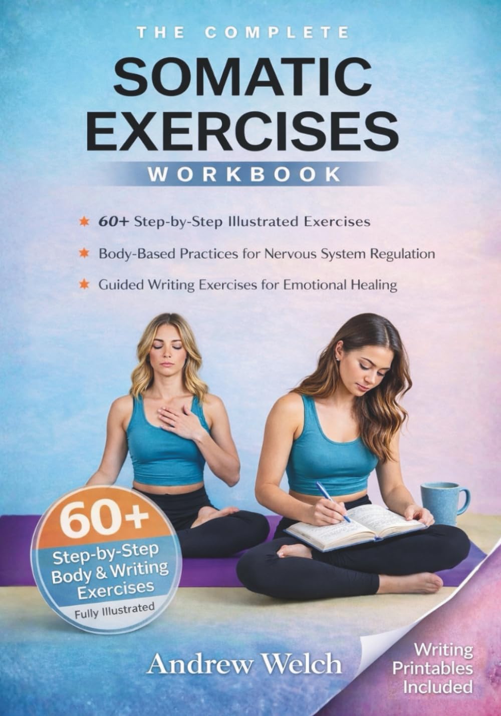 The Complete Somatic Exercises Workbook: A Practical Guide with 60 Somatic Practices for Nervous System Regulation, Vagus Nerve Activation, and Emotional Healing