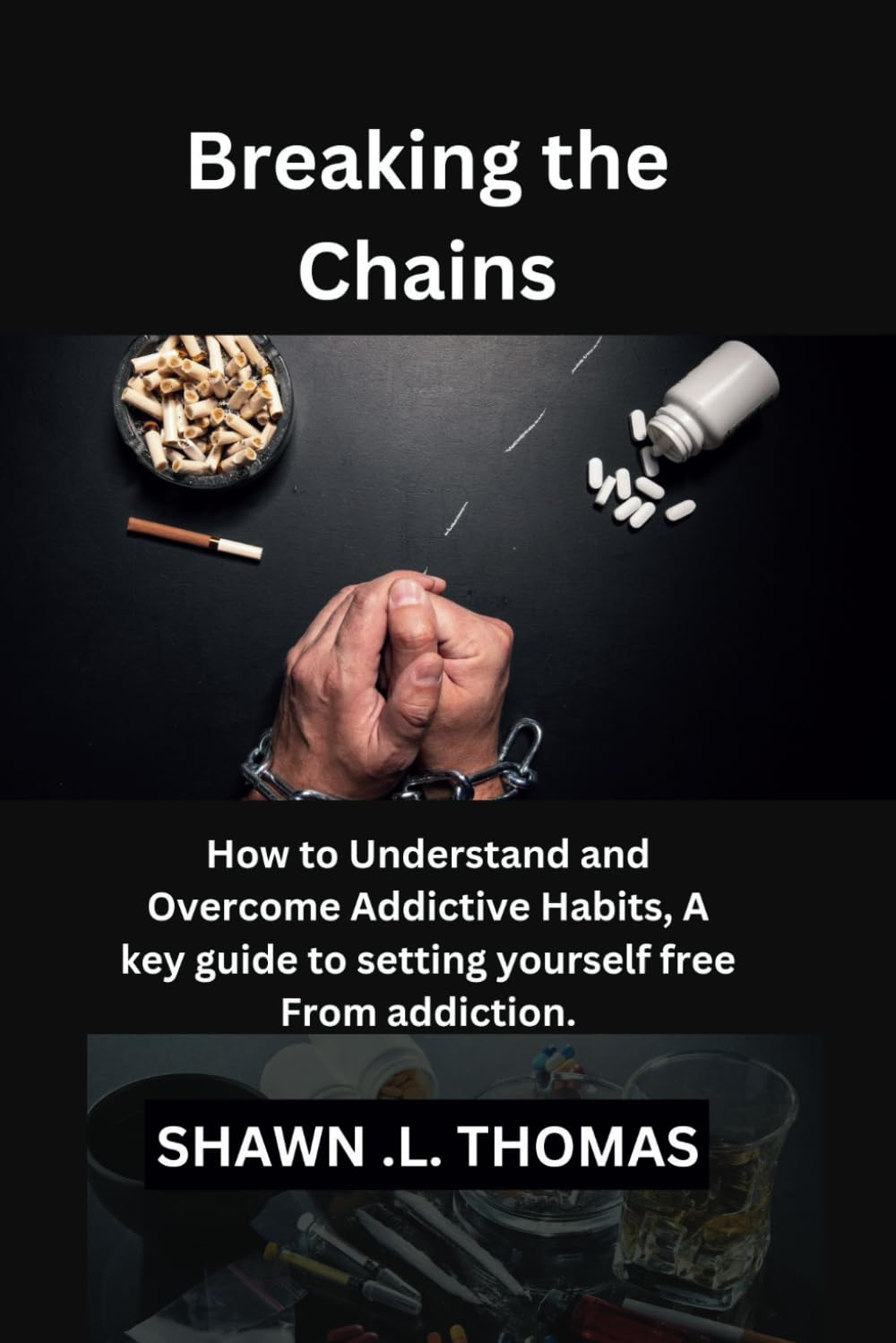 Breaking the Chains: How to Understand and Overcome Addictive Habits, A key guide to setting yourself free From addiction.