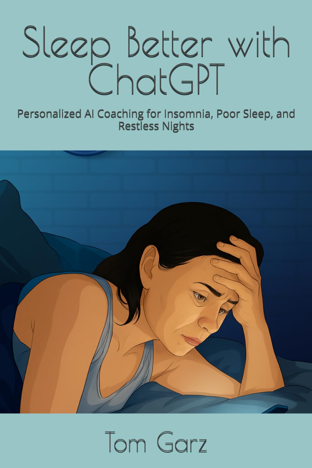Sleep Better with ChatGPT: Personalized AI Coaching for Insomnia, Poor Sleep, and Restless Nights (How to use ChatGPT for Health and Life)