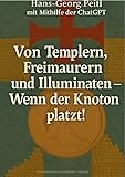 Von Templern, Freimaurern und Illuminaten: Wenn der Knoten platzt! - Hans-Georg Peitl 