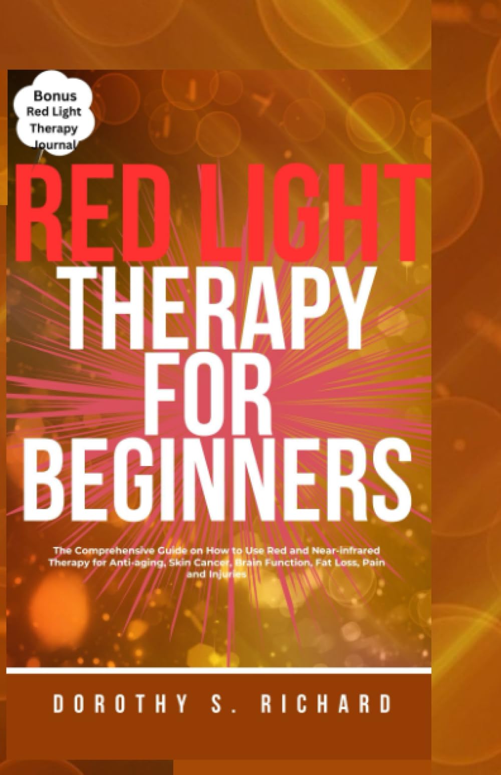 Red Light Therapy for Beginners: The Comprehensive Guide on How to Use Red and Near-infrared Therapy for Anti-aging, Skin Cancer, Brain Function, Fat Loss, Pain and Injuries