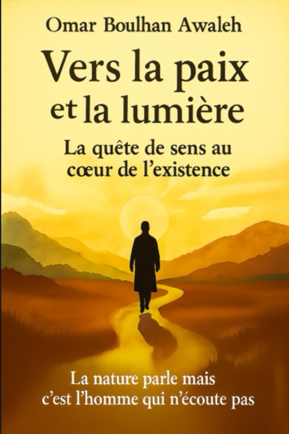 Vers la paix et la lumière : La quête de sens au coeur de l'existence: La nature parle, mais c'est l'homme qui n'écoute pas