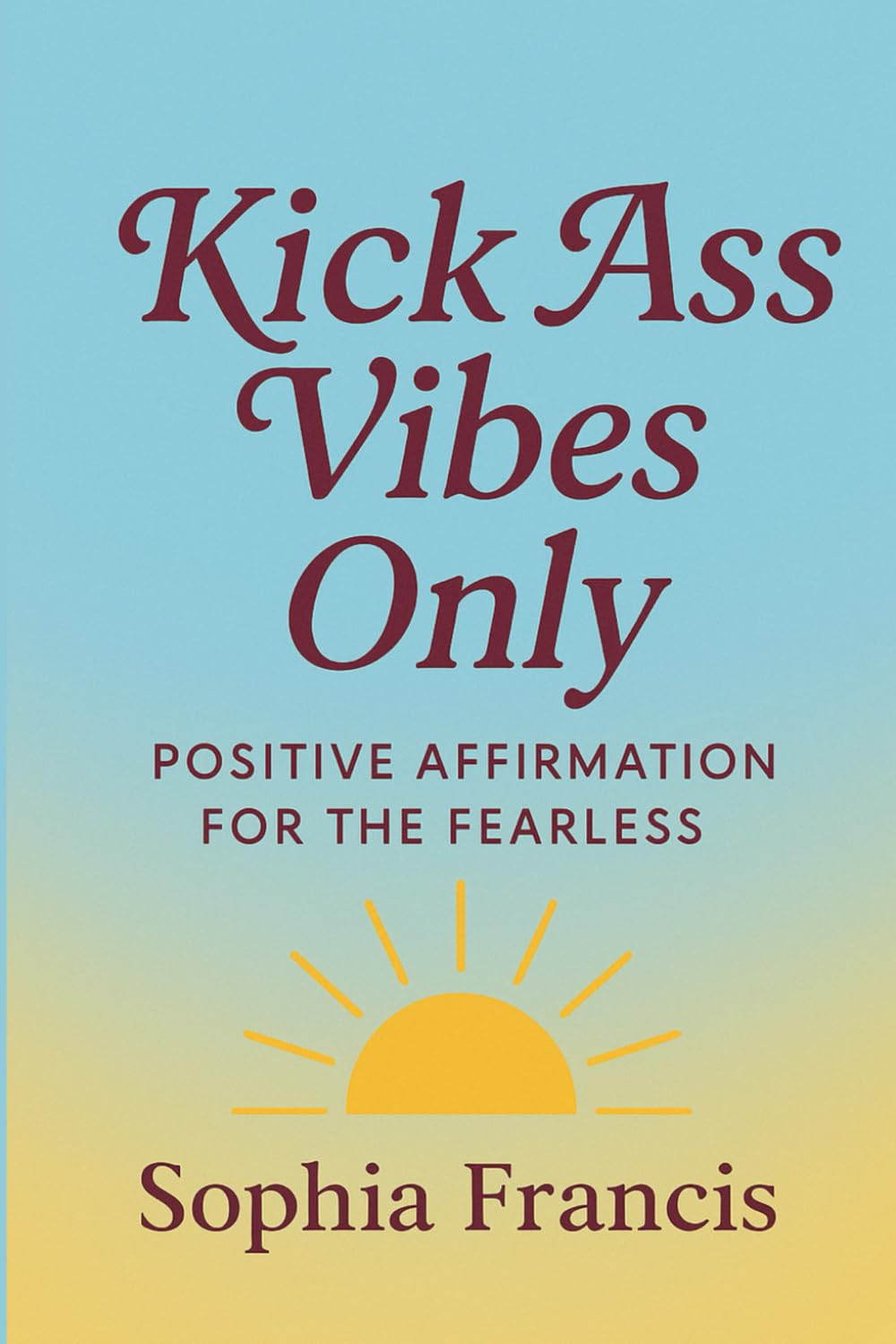 Kick Ass Vibes Only: POSITIVE AFFIRMATION FOR THE FEARLESS