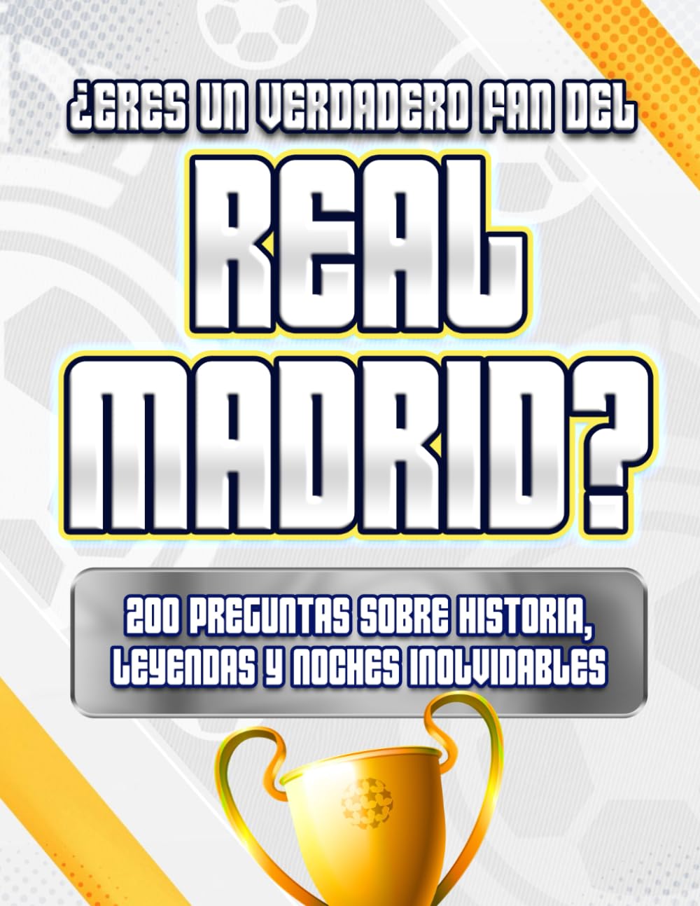¿Eres un Verdadero Fan del Real Madrid?: 200 Preguntas sobre Historia, Leyendas y Noches Inolvidables